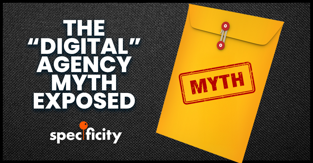 The Digital Agency Myth Exposed Specificity Inc